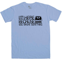 Thumbnail for Slogan I.T Men's I'm Here Because You Broke Something Unisex T-Shirt 8Ball
