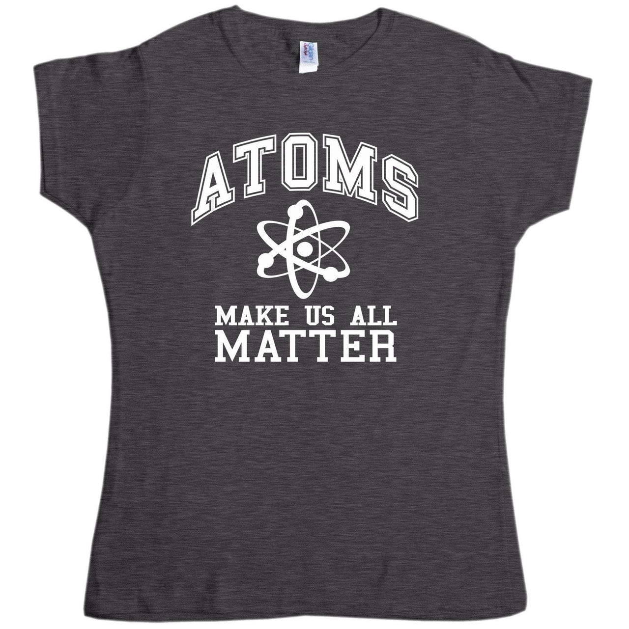 Atoms Make Us Matter Womens T-Shirt 8Ball