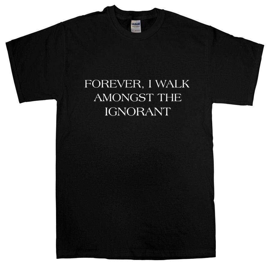 Forever I Walk Amongst The Ignorant Unisex T-Shirt For Men And Women 8Ball